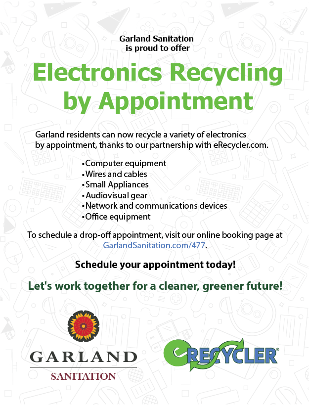 Garland residents can now easily recycle a variety of electronics by appointment!

Our partnership with eRecycler makes responsible disposal simple. Visit GarlandSanitation.com and check out our Electronics Recycling page for more info and to schedule your drop-off!