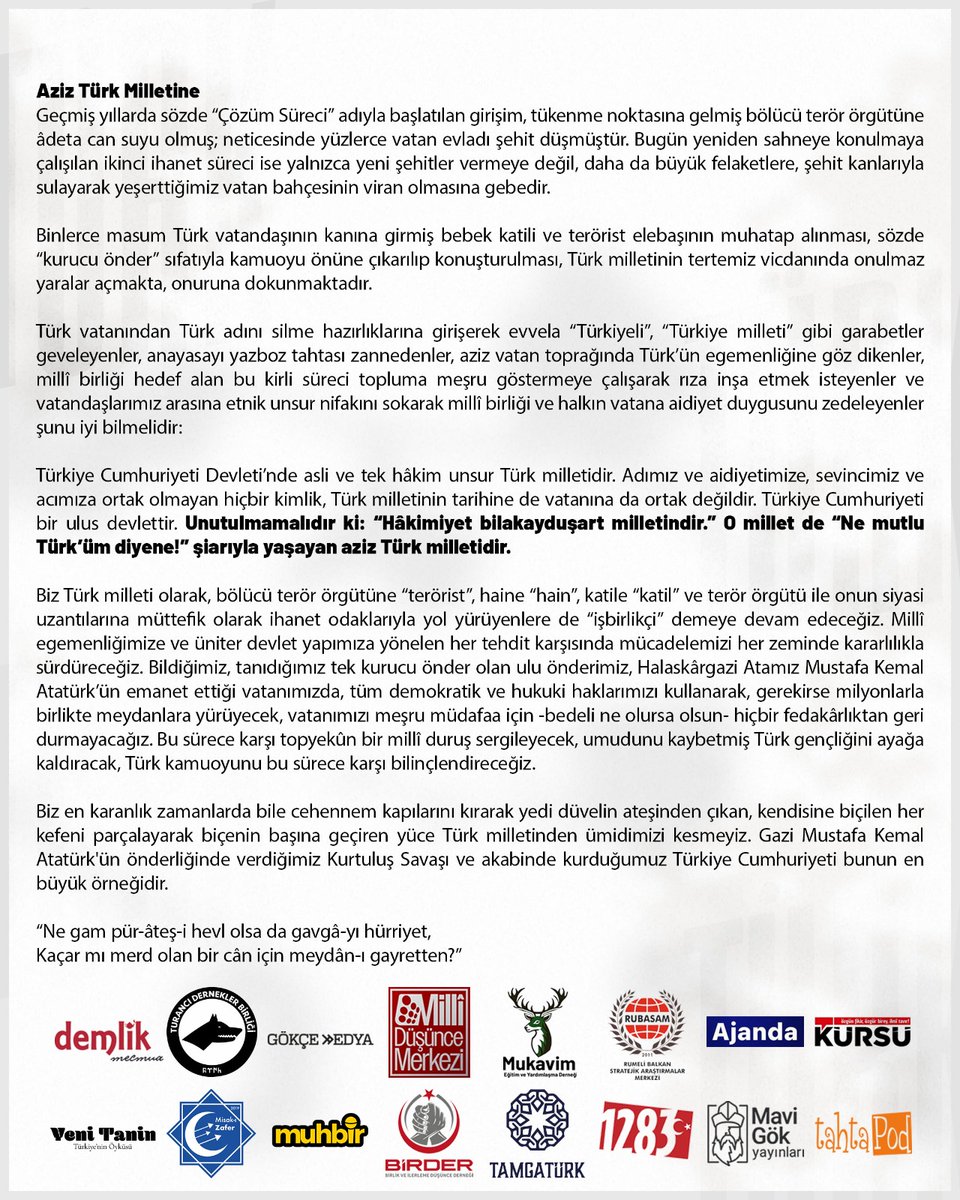 Aziz Türk Milletine Çağrı:
Unutulmamalıdır ki: "Hâkimiyet bilakayduşart milletindir." O millet de "Ne mutlu Türk'üm diyene!" şiarıyla yaşayan aziz Türk milletidir.