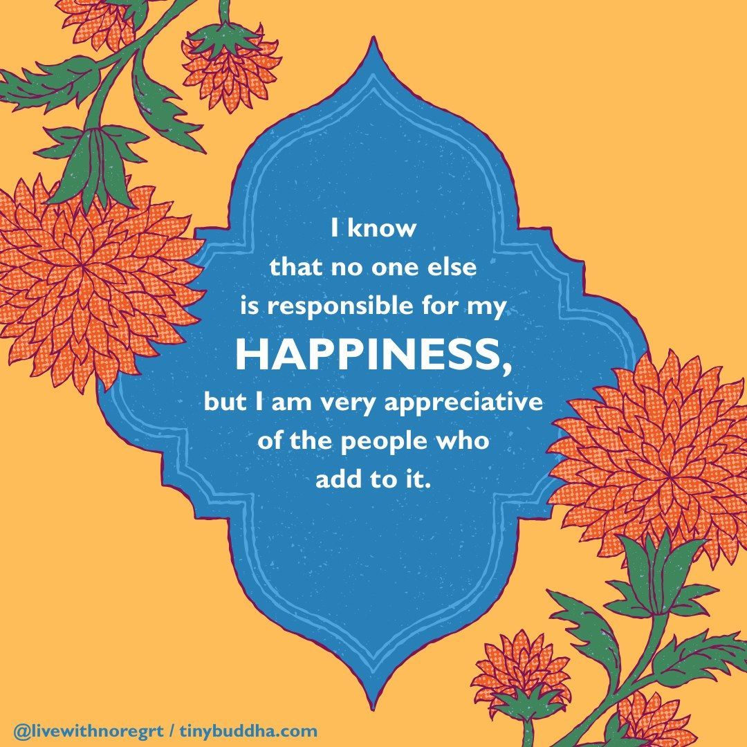 tinybuddha's tweet image. I know that no one else is responsible for my happiness, but I am very appreciative of the people who add to it.