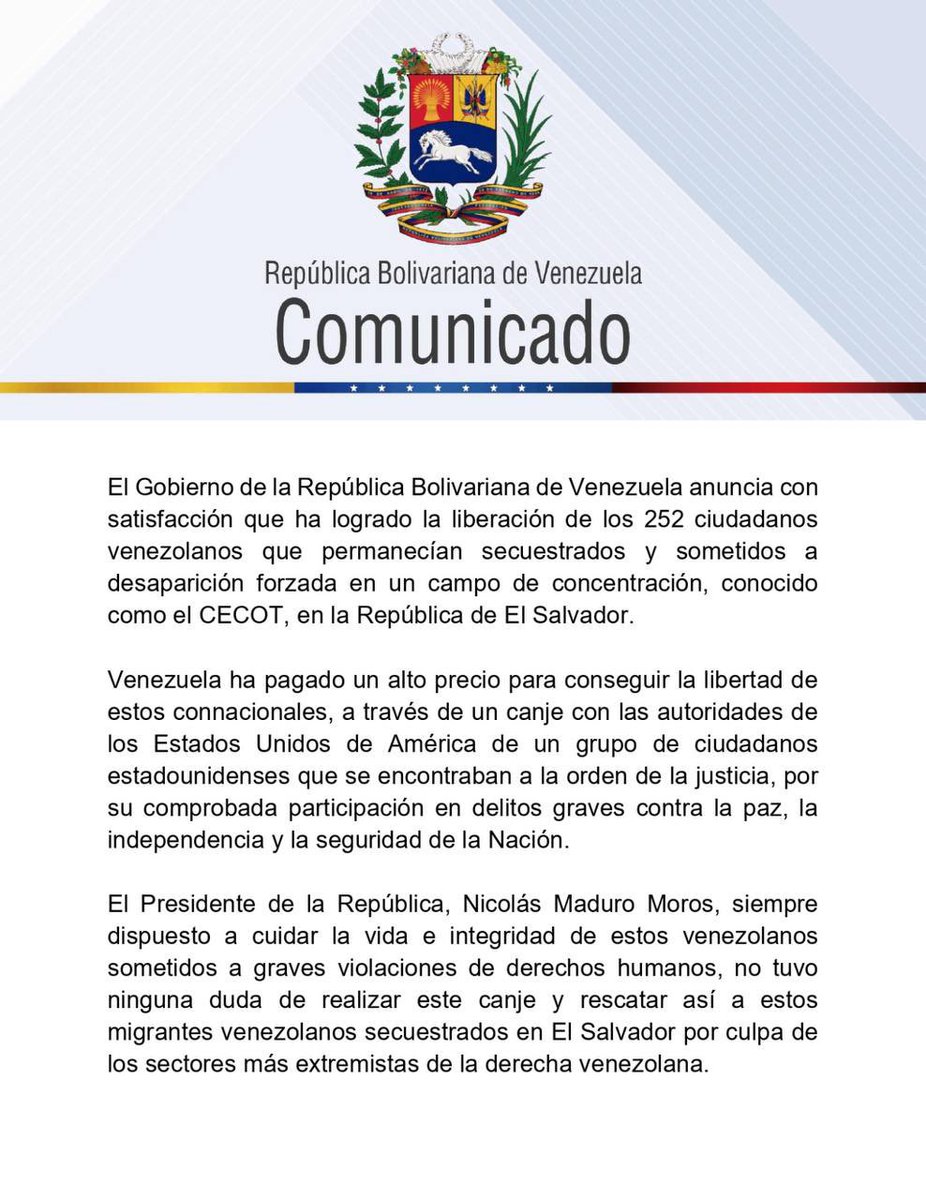 #Comunicado 📢 El Gobierno de la República Bolivariana de Venezuela anuncia con satisfacción que ha logrado la liberación de los 252 ciudadanos venezolanos que permanecían secuestrados y sometidos a desaparición forzada en un campo de concentración, conocido como el CECOT, en la