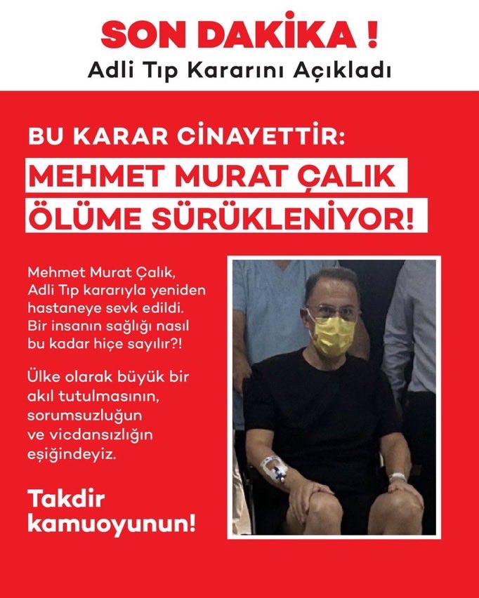 Murat Çalık hükümlü değil tutuklu. Hastane raporları yeterli görülerek tahliye edilmelidir. Adli Tıbba sevkinde yasal zorunluluk yoktur. Hukuk vicdanı olan bir hakim tahliye kararını derhal verebilir. İnsaf….,