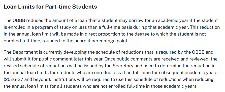 bmckib's tweet image. Following passage of OBBB, @usedgov announces they'll soon begin reducing federal student loan access for part-time students. Students often work multiple jobs or care for children, and reduced borrowing could severely threaten their basic needs security. fsapartners.ed.gov/knowledge-cent…
