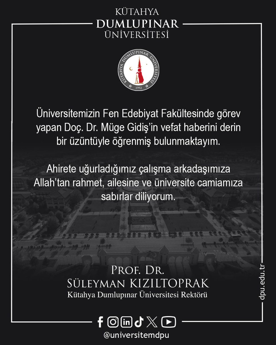 Üniversitemizin Fen Edebiyat Fakültesinde görev yapan Doç. Dr. Müge Gidiş yaşamını yitirdiğini büyük bir üzüntüyle öğrenmiş bulunmaktayız.
Personelimize Allah'tan rahmet yakınlarına ve Kütahya Dumlupınar Ailesi'ne başsağlığı dileriz.