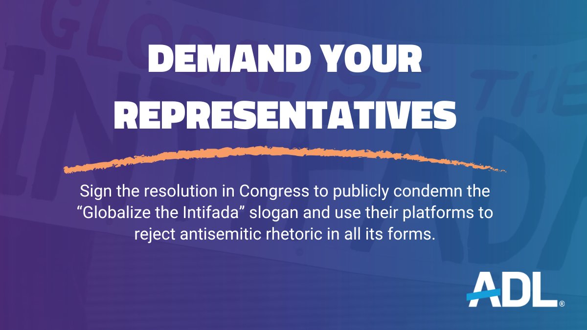 ADL's tweet image. "Globalize the Intifada," widely seen as a call for violence against Israel & Jewish communities everywhere, must not be normalized. Congress has introduced a bipartisan resolution to condemn this dangerous antisemitic rhetoric --- urge your Representative to support it now:…