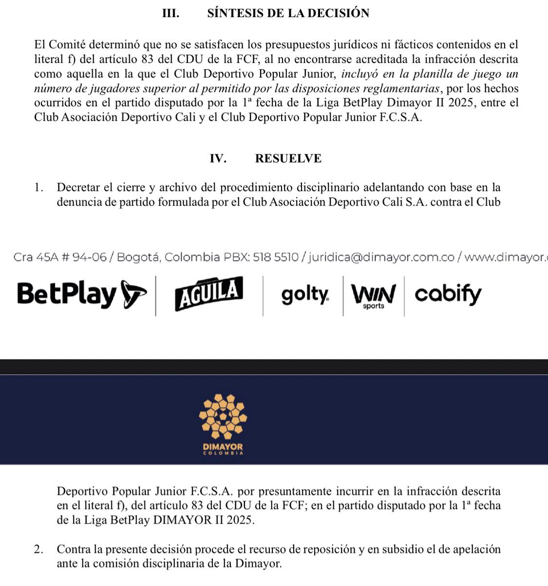Comité disciplinario <a href="/Dimayor/">DIMAYOR</a>. Decretó el cierre y archivo del procedimiento disciplinario adelantando con base en la 
denuncia de partido formulada por <a href="/AsoDeporCali/">Deportivo Cali</a> contra <a href="/JuniorClubSA/">Junior FC</a> por la fecha 1 de la liga.

Junior se queda con los 3pts, el Cali puede interponer recursos.