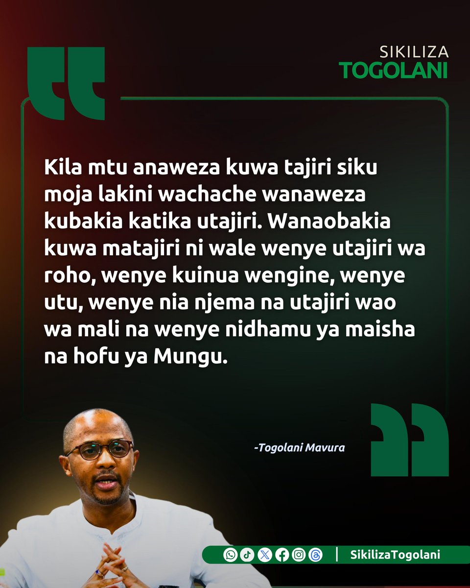 "Kila mtu anaweza kuwa tajiri siku moja lakini wachache wanaweza kubakia katika utajiri. Wanaobakia kuwa matajiri ni wale wenye utajiri wa roho, wenye kuinua wengine, wenye utu, wenye nia njema na utajiri wao wa mali na wenye nidhamu ya maisha na hofu ya Mungu." ~Togolani Mavura.