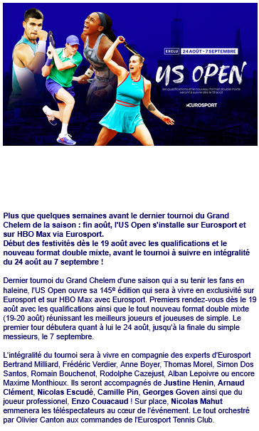 En Pleine Lucarne (@enpleinelucarne) on Twitter photo L'US Open à suivre sur Eurosport et sur HBO Max via Eurosport dès le 19/08.
Commentaires : <a href="/Berti_Milliard/">Bertrand Milliard</a>, <a href="/FredVerdier/">Frédéric Verdier 🎾⚽️🎭🎫🎸📖</a>, <a href="/BoyerAnne/">Anne Boyer</a>, <a href="/Justine_Henin/">Justine Henin</a>, <a href="/arnaudclement/">Arnaud Clement</a>, <a href="/nicolasSQD/">Nicolas Escudé</a>, C.Pin, G.Goven, E.Couacaud
<a href="/nmahut/">Nico Mahut</a> sur place
Eurosport Tennis Club : <a href="/oliviercanton/">olivier canton</a> L'US Open à suivre sur Eurosport et sur HBO Max via Eurosport dès le 19/08.
Commentaires : <a href="/Berti_Milliard/">Bertrand Milliard</a>, <a href="/FredVerdier/">Frédéric Verdier 🎾⚽️🎭🎫🎸📖</a>, <a href="/BoyerAnne/">Anne Boyer</a>, <a href="/Justine_Henin/">Justine Henin</a>, <a href="/arnaudclement/">Arnaud Clement</a>, <a href="/nicolasSQD/">Nicolas Escudé</a>, C.Pin, G.Goven, E.Couacaud
<a href="/nmahut/">Nico Mahut</a> sur place
Eurosport Tennis Club : <a href="/oliviercanton/">olivier canton</a>
