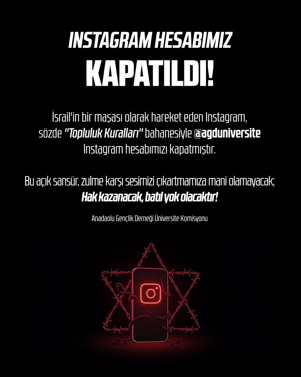 INSTAGRAM HESABIMIZ KAPATILDI!

İsrail'in bir maşası olarak hareket eden Instagram, sözde ''Topluluk Kuralları'' bahanesiyle @agduniversite hesabımızı kapatmıştır.

Bu açık sansür, zulme karşı sesimizi çıkartmamıza mani olamayacak; Hak kazanacak, batıl yok olacaktır!