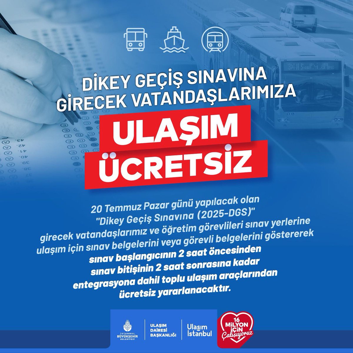 Ulaşım İstanbul (@ulasimistanbul) on Twitter photo 20 Temmuz Pazar günü "Dikey Geçiş Sınavına (DGS)" girecek olan vatandaşlarımız ve öğretim görevlileri, entegrasyona dahil toplu ulaşım araçlarından ücretsiz yararlanabilecektir.
<a href="/ietttr/">İETT</a>
<a href="/metroistanbul/">Metro İstanbul</a>
<a href="/sehir_hatlari/">Şehir Hatları AŞ</a> 20 Temmuz Pazar günü "Dikey Geçiş Sınavına (DGS)" girecek olan vatandaşlarımız ve öğretim görevlileri, entegrasyona dahil toplu ulaşım araçlarından ücretsiz yararlanabilecektir.
<a href="/ietttr/">İETT</a>
<a href="/metroistanbul/">Metro İstanbul</a>
<a href="/sehir_hatlari/">Şehir Hatları AŞ</a>