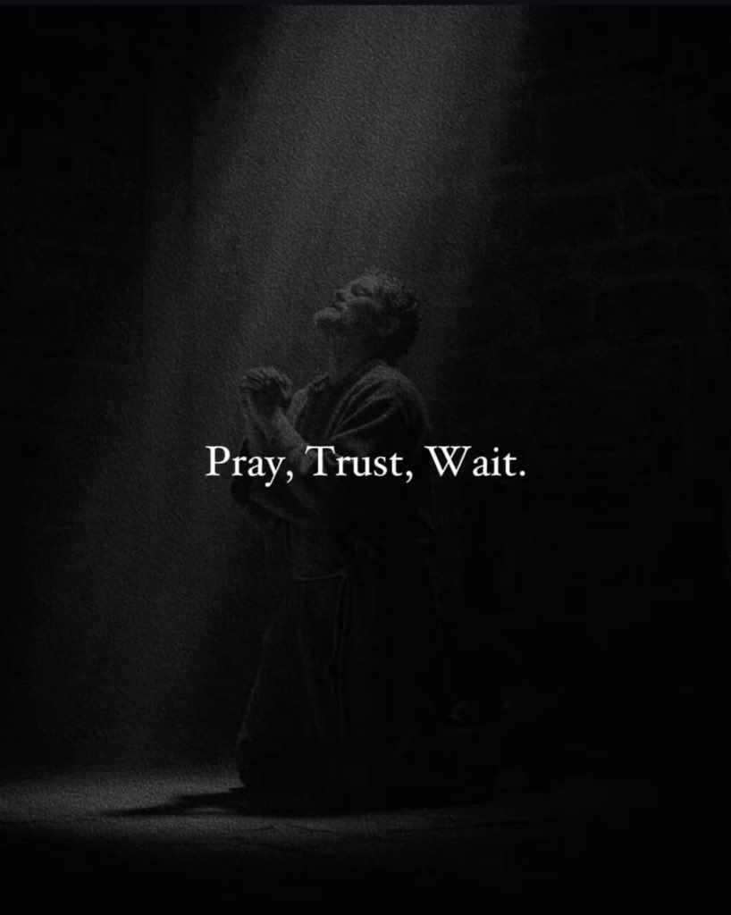 Pray , Trust, Wait.