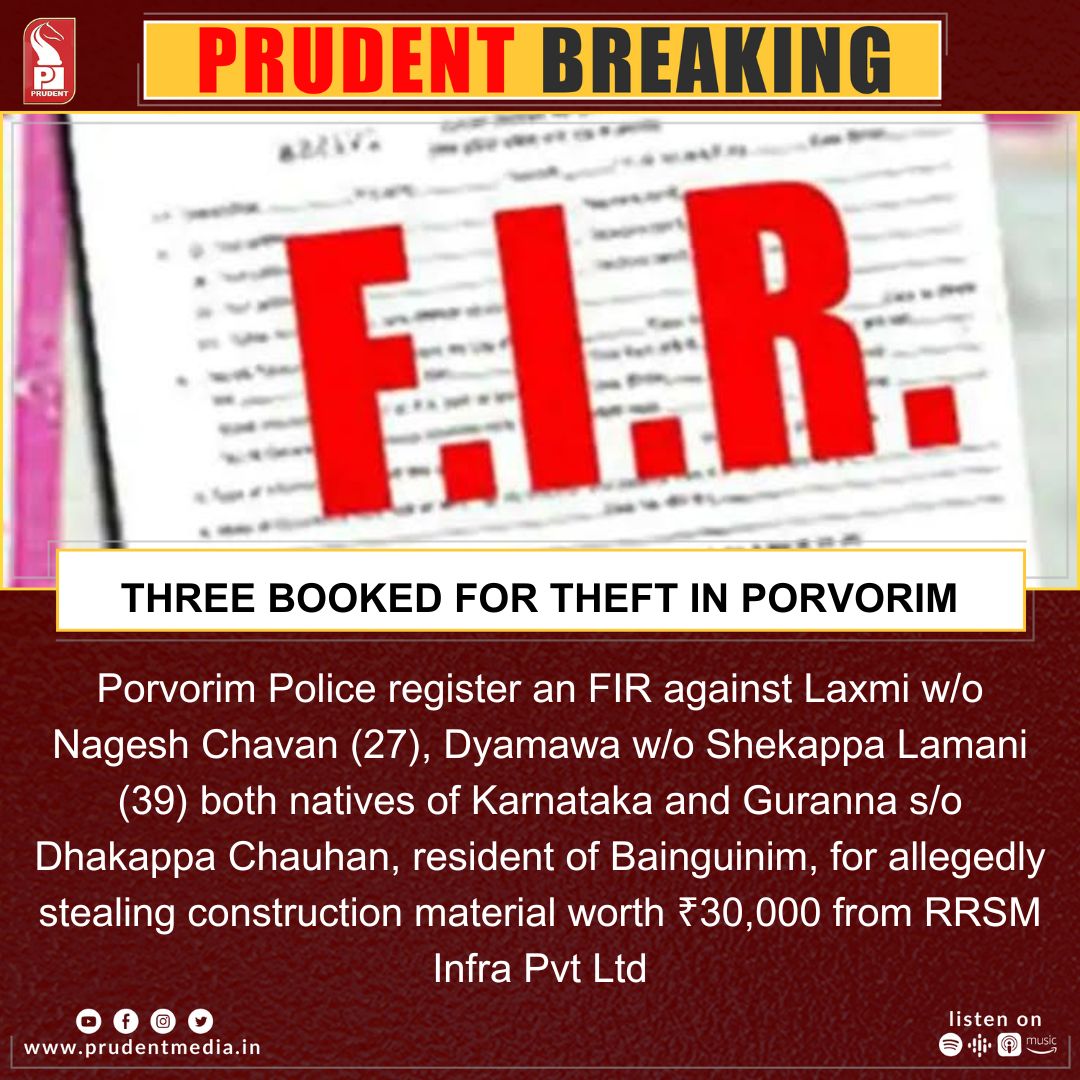 Porvorim Police register an FIR against Laxmi w/o Nagesh Chavan (27), Dyamawa w/o Shekappa Lamani (39) both natives of Karnataka and Guranna s/o Dhakappa Chauhan, resident of Bainguinim, for allegedly stealing construction material worth ₹30,000 from RRSM Infra Pvt Ltd
#Goa