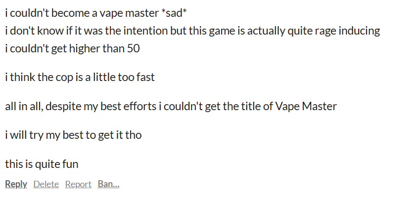 Jambuckett's tweet photo. first feedback on Vape Master : Master of the Vapes
Will lower win conditions, and likely expand map size
Good first feedback πͺ
#gamedev #gamedevupdate #godotgame #pixelartgame #indiegamedev #devvlog #gamedemo #itchgames https://t.co/Ftk8S8kZ3e