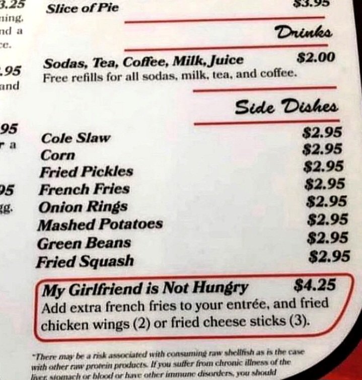 Every restaurant should have the "My Girlfriend is Not Hungry" option.