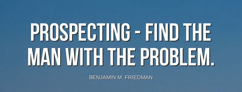 TheZigZiglar's tweet image. "Prospecting - find the man with the problem."-Benjamin M. Friedman