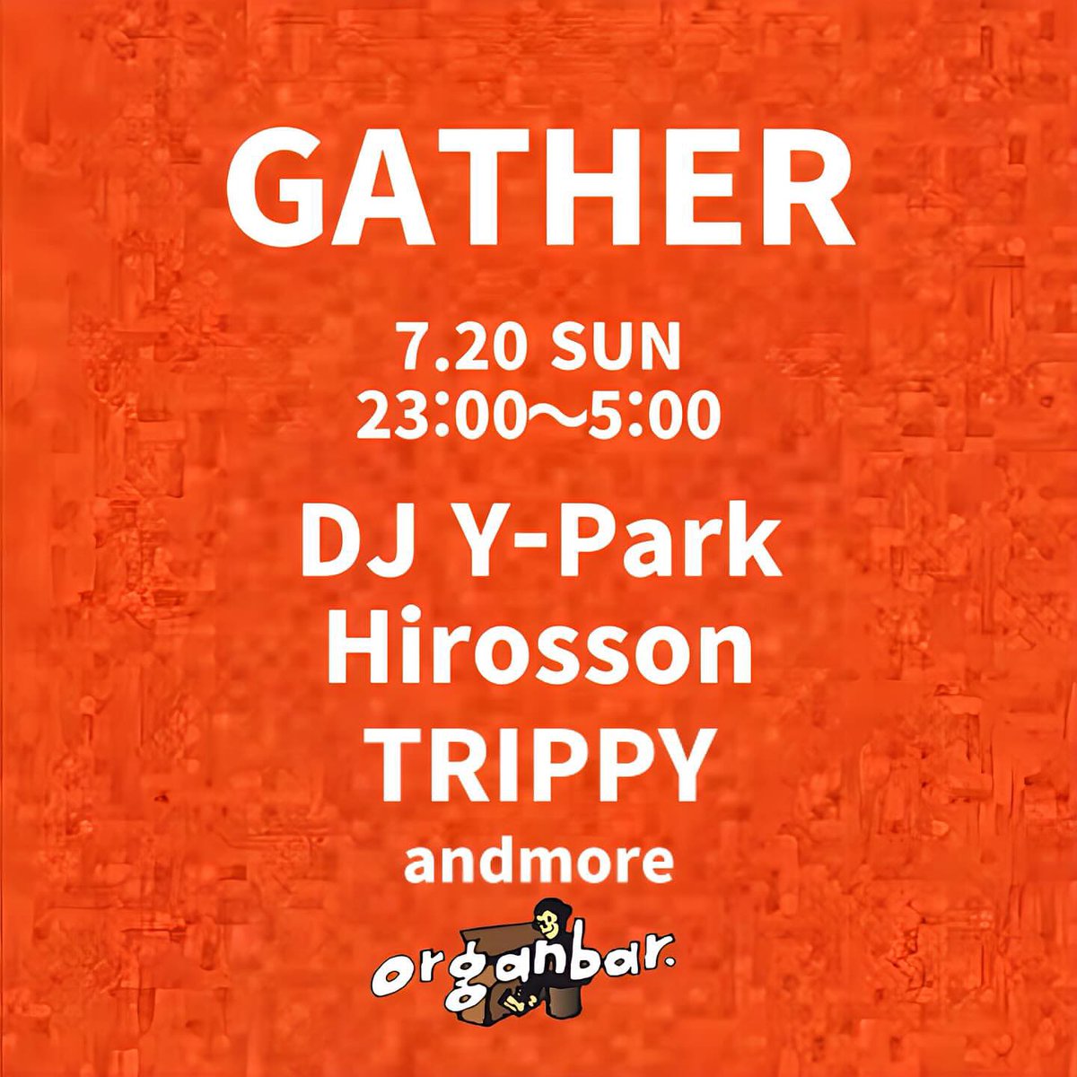 本日！二本立て‼︎2025. 7.20.Sun. 
『GATHER』

Open 23:00-5:00

DJ:
DJ Y-Park
Hirosson
TRIPPY

andmore...
