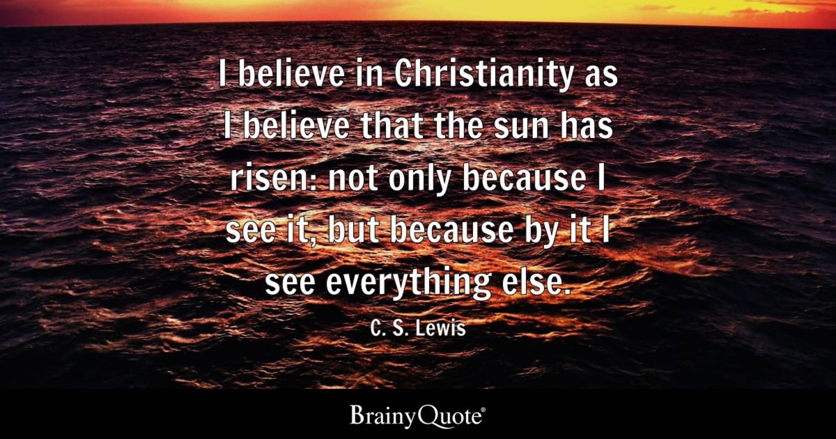 isaakethan's tweet image. "I believe in Christianity as I believe that the sun has risen: not only because I see it, but because by it I see everything else"
C.S Lewis