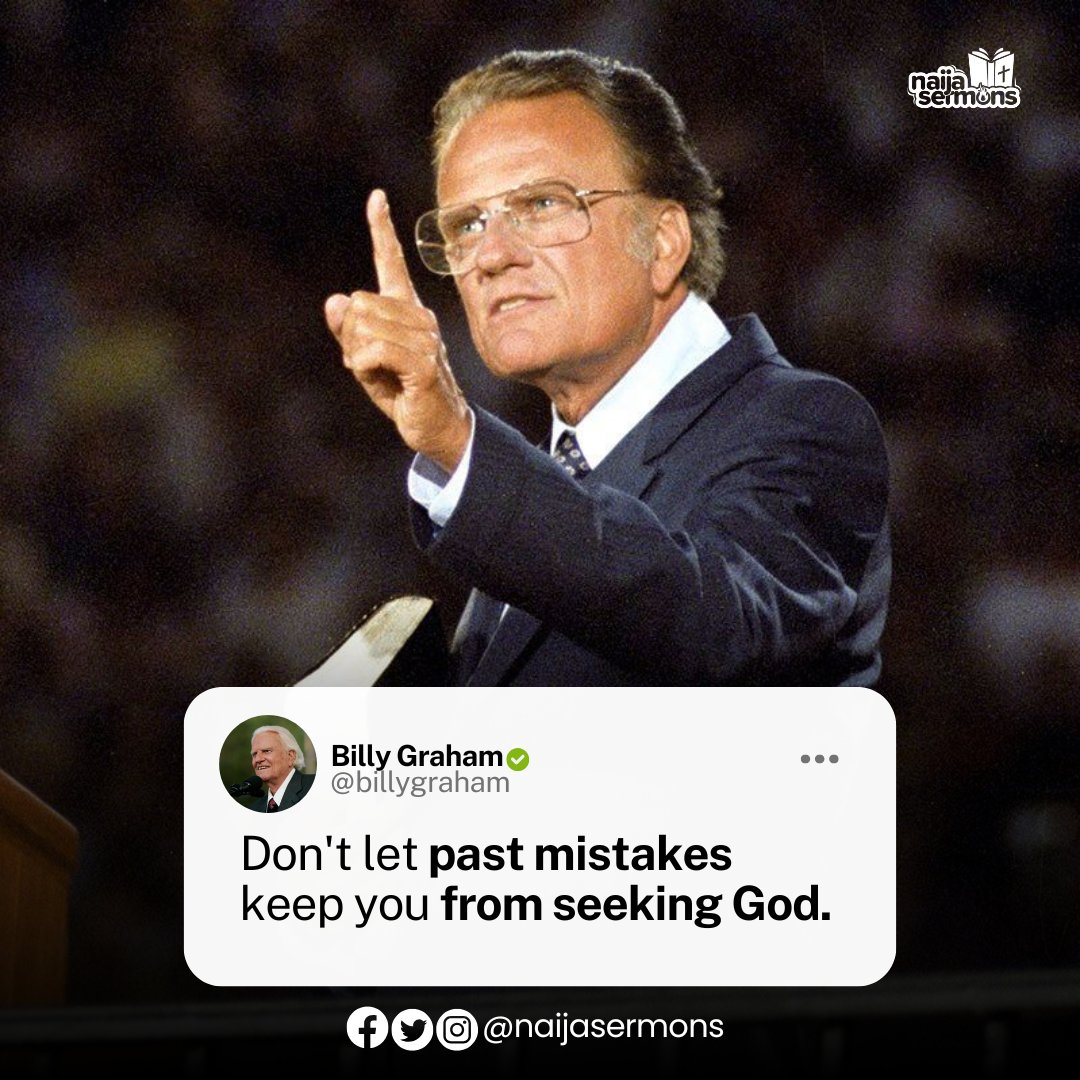 Don't let past mistakes keep you from seeking God. - Billy Graham
__
This is the Quote of the Day.

Download and upload on your Status RIGHT NOW to bless someone out there!
____

#naijasermon
#naijasermons
#naijasermonquote
