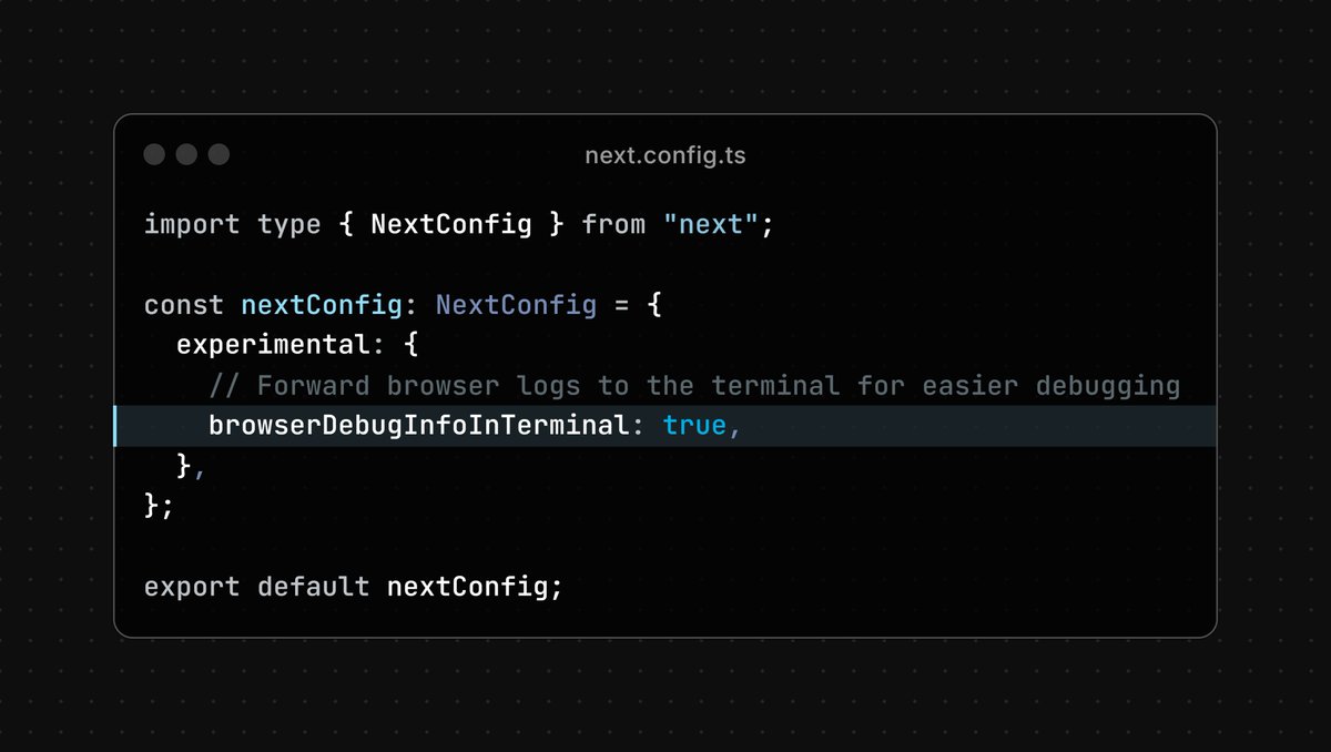 Switching to the browser to check logs is annoying!

In Next.js v15.4.2, you can forward browser logs to the terminal. 

Add this code line to your config file to enable it!