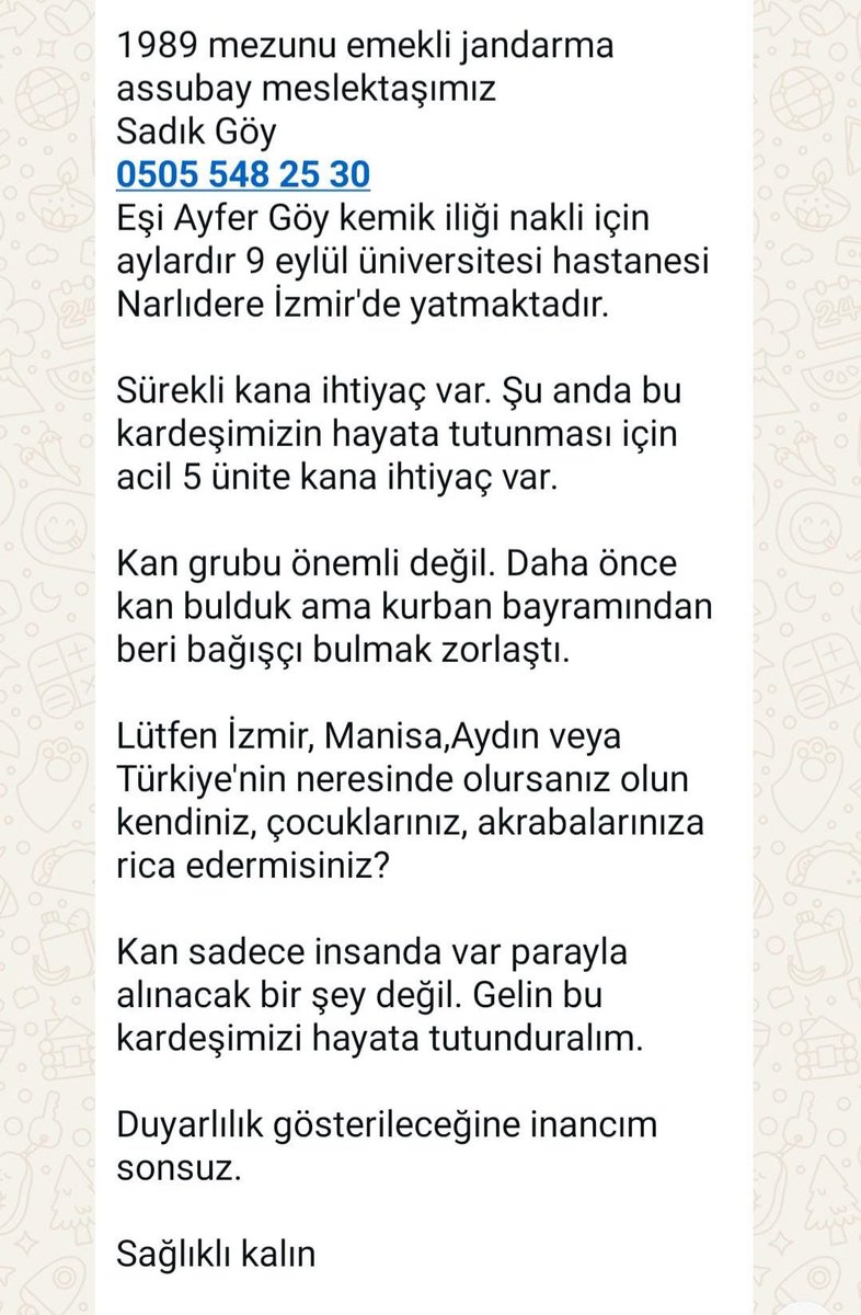 Assubay emeklisi sn Sadık beyin esi icin kan ihtiyacımız vardır.Meslektaşınızı yalnız bırakmayacağınıza inancım tamdır.Uzakta da olsanız bir telefon kadar yakınınızda Sadık bey
