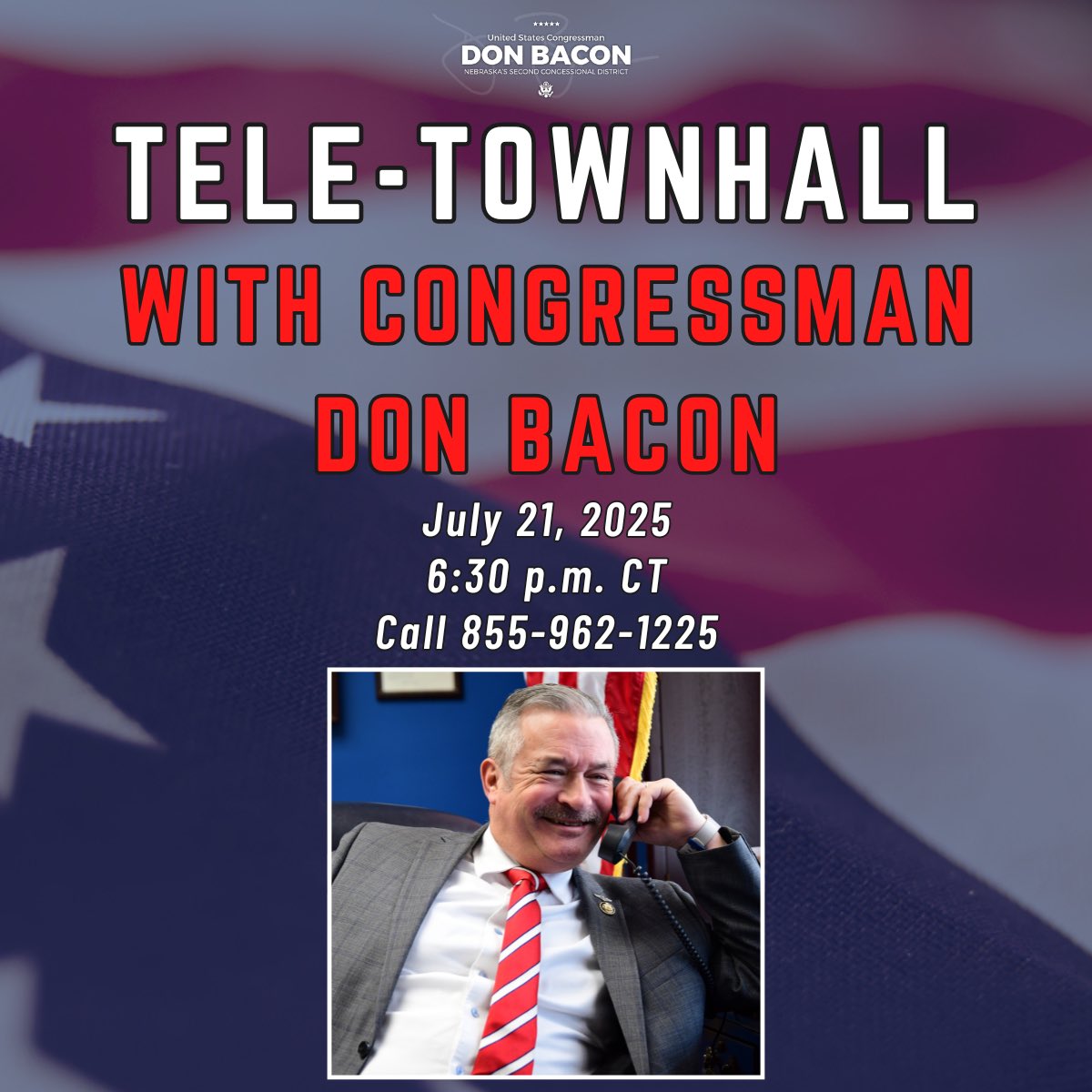RepDonBacon's tweet image. 🚨 Join me for my second townhall of the 119th Congress tomorrow, July 21, 2025, at 6:30 PM CT! Due to high interest, we’ll be using a tele-townhall format. Call in at 855-962-1225 or sign up via our website at bacon.house.gov/live/. I look forward to hearing from you!