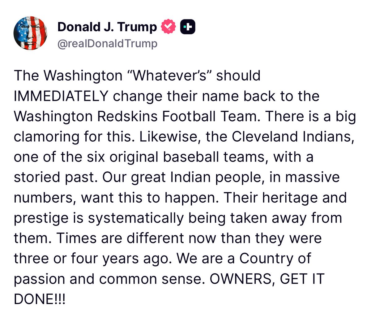 The Washington “Whatever’s” should IMMEDIATELY change their name back to the Washington Redskins Football Team. There is a big clamoring for this. Likewise, the Cleveland Indians, one of the six original baseball teams, with a storied past. Our great Indian people, in massive