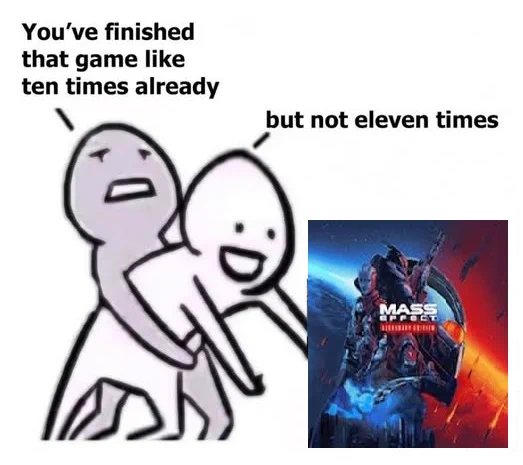 An image of a person saying 'You've finished that game like ten times already' while trying to drag another person away from Mass Effect Legendary Edition who's saying 'but not eleven times'. 