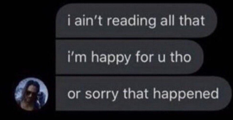 Meme saying 'i ain't reading all that i'm happy for u tho or sorry that happened'