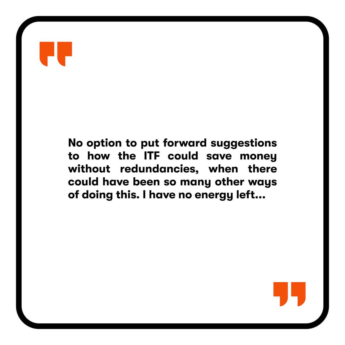 UniteITF's tweet image. ITF staff are insisting on a fair process that ensures genuine consultation and negotiation in the organisation-wide restructuring.
Our survey revealed massive problems with the process to date. The data is clear on this – and so are the testimonies members of staff shared.