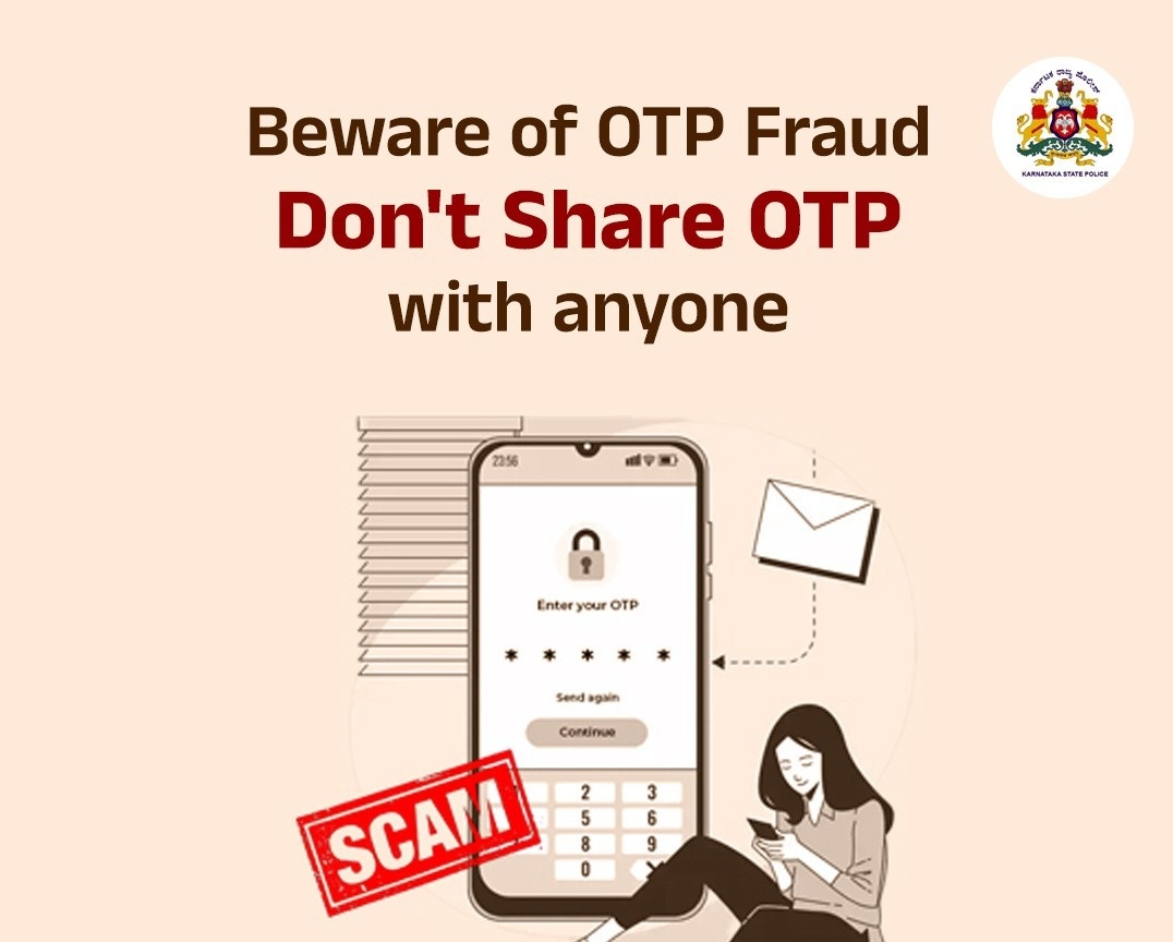 ಆತ್ಮೀಯ ನಾಗರೀಕರೇ ಇತ್ತೀಚಿನ ದಿನಗಳಲ್ಲಿ ಆನ್ಲೈನ್ ಮೂಲಕ ಮೋಸ ಮತ್ತು ವಂಚನೆ  ಪ್ರಕರಣಗಳು ಹೆಚ್ಚುತ್ತಿದ್ದು ಅಪರಾಧಗಳನ್ನು ಕಡಿವಾಣ ಹಾಕುವ ನಿಟ್ಟಿನಲ್ಲಿ ನಿಮ್ಮ ವೈಯಕ್ತಿಕ ಮಾಹಿತಿ ಮತ್ತು ಯಾವುದೇ ರೀತಿಯ ಓಟಿಪಿಗಳನ್ನು ಯಾರೊಂದಿಗೂ ಹಂಚಿಕೊಳ್ಳಬೇಡಿ ''ಜಾಗೃತೆಯಿಂದ ಇರಿ ಜಾಗರೂಕರಾಗಿರಿ".