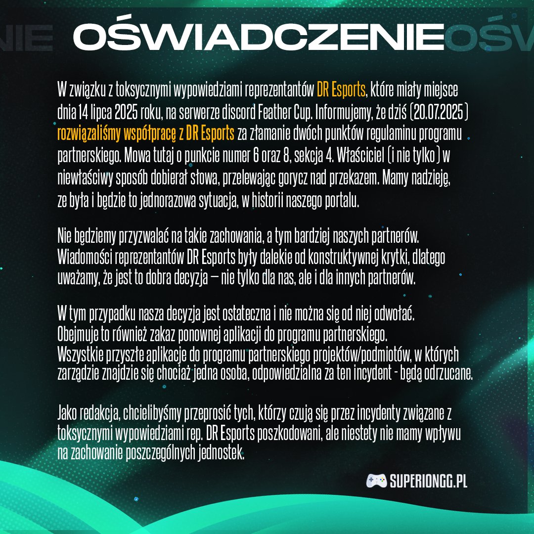 superiongg (@superiongg) on Twitter photo Dziś rozwiązujemy współpracę z DR Esports, z racji na zachowanie CEO oraz jednego z zawodników. Nie będziemy wspierać tego typu zachowań. Chcieliśmy sprawę załatwić polubownie, dając zespołowi szansę na pozostanie w programie partnerskim poprzez przeprosiny <a href="/FeatherCupCS2/">Feather Cup</a>. Po tym Dziś rozwiązujemy współpracę z DR Esports, z racji na zachowanie CEO oraz jednego z zawodników. Nie będziemy wspierać tego typu zachowań. Chcieliśmy sprawę załatwić polubownie, dając zespołowi szansę na pozostanie w programie partnerskim poprzez przeprosiny <a href="/FeatherCupCS2/">Feather Cup</a>. Po tym