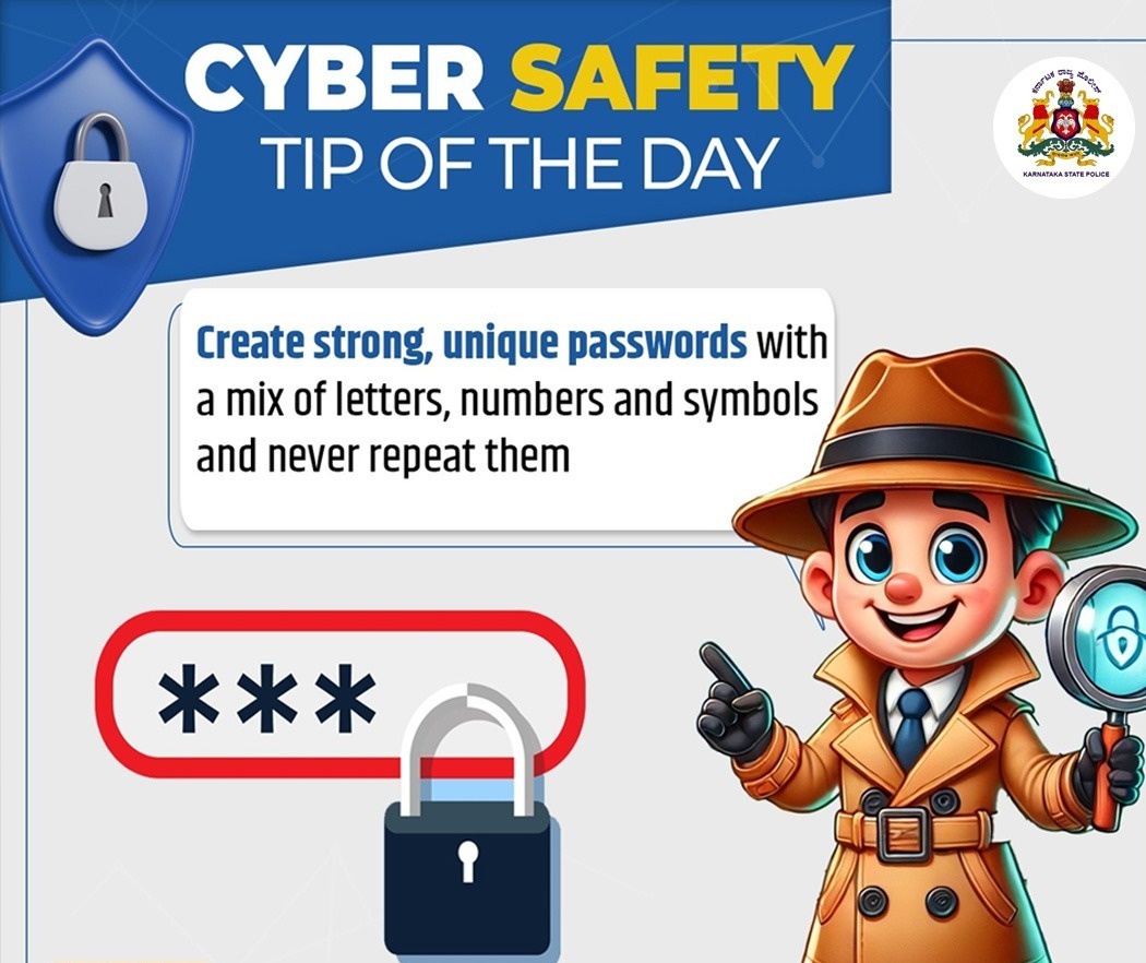 ಆತ್ಮೀಯ ನಾಗರೀಕರೇ ನಿಮ್ಮ ಸೋಶಿಯಲ್ ಮೀಡಿಯಾ ಅಕೌಂಟ್ ಗಳಿಗೆ ಕಠಿಣವಾದ ಪಾಸ್ವರ್ಡ್ ಗಳನ್ನು ಈ ಕೆಳಕಂಡಂತೆ ಅನುಸರಿಸಿ ಮತ್ತು ಪಾಸ್ವರ್ಡ್ ಗಳನ್ನು ಆಗಾಗ ಬದಲಾಯಿಸಿ. ಹಾಗೂ ಎಟಿಎಂ ಪಿನ್, ಫೋನ್ ಪೇ, ಗೂಗಲ್ ಪೇ ಅಕೌಂಟ್ ಪಿನ್  ಮತ್ತು ವೈಯಕ್ತಿಕ ಮಾಹಿತಿಯನ್ನು ಯಾರೊಂದಿಗೂ ಹಂಚಿಕೊಳ್ಳಬೇಡಿ.