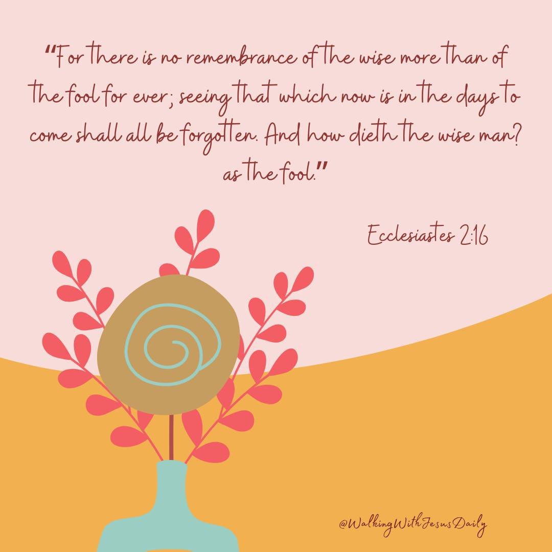 WWJESUS5724's tweet image. Ecclesiastes 2:16
“For there is no remembrance of the wise more than of the fool for ever; seeing that which now is in the days to come shall all be forgotten. And how dieth the wise man? as the fool.”

#WalkingWithJesusDaily
#SpendTimeWithGod
#ReadYourBible
#VerseOfTheDay