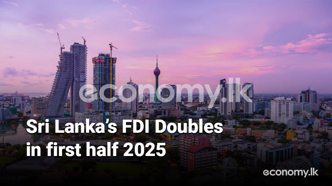 Sri Lanka records its strongest first-half performance in recent years as foreign direct investment more than doubles to US $507 million, with 57 new BOI‑approved projects expected to generate over 14,000 jobs.