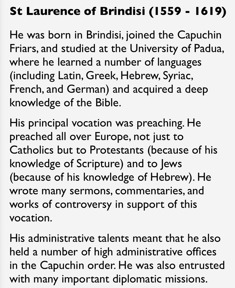 Good morning world…today is St Laurence of Brindisi’s feast day. A phenomenon…
“His principal vocation was preaching. He preached all over Europe, not just to Catholics but to Protestants (because of his knowledge of Scripture) and to Jews (because of his knowledge of Hebrew).”