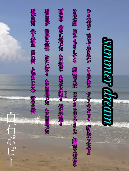 shiraishipoppy's tweet image. 『summer dream』
ひとつだけ
言っておきたい
ことがある
すごくすごっく
好きだったのよ
雨の中
傘なし走った
あの夜の
あなたの嘘《ナイフ》と
母の病気と
君が見た
光と希望
青い雲
ふれあいの心
幸せの雲
(ほか2句は、画像で❗️❗️、見て下さい。😘)
#短歌 #tanka #俳句 #いいねした人全員f