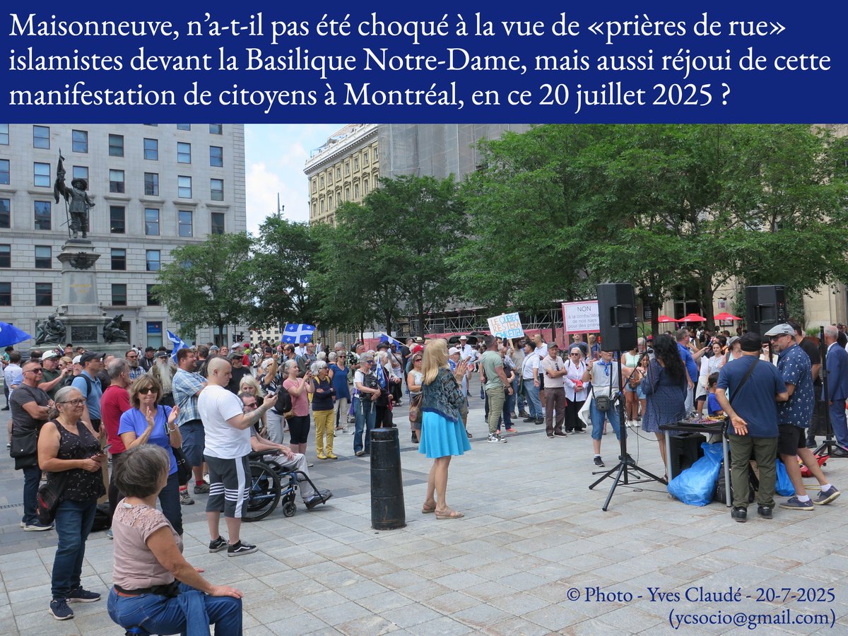 yclaude's tweet photo. Paul de Chomedey de #Maisonneuve, fondateur de #Montréal avec #Jeanne_Mance le 17 mai 1642, n’a-t-il pas été choqué à la vue de «prières de rue» islamistes devant la #Basilique_Notre_Dame, mais aussi réjoui de cette manifestation de citoyens, en ce 20 juillet 2025 ?
© Photo - Yves Claudé - 20-7-2025 (ycsocio@gmail.com)
*
Cette manifestation a été organisée en réaction à la tenue récurrente de «prières de rue», devant la Basilique Notre-Dame, par la confrérie des #Frères_musulmans, dissimulée derrière la bannière pro-#Hamas «#Montreal4Palestine».
Ces «prières» mettent en scène, dans un espace public privatisé de fait (mise à distance des observateurs, assortie de menaces et éventuellement de voies de faits…), une ségrégation des sexes contraire aux valeurs de la société québécoise moderne, et sont l’occasion d’appels au «#Jihad» aux sinistres accents antisémites, anti-chrétiens, etc.
*
Il serait enfin inconvenant de ne pas remercier policiers et policières du @SPVM pour leur travail exemplaire, qui a permis aux citoyens pacifiques de manifester sans risquer de se retrouver à l’urgence d’un hôpital :
Rappelons les menaces proférées par les miliciens néofascistes du RASH de Montréal (allié aux islamistes et à certains sous-groupes de QS…): «Combien de voyages à l’hôpital ça va vous prendre, pour comprendre qu’on ne rigole pas !»