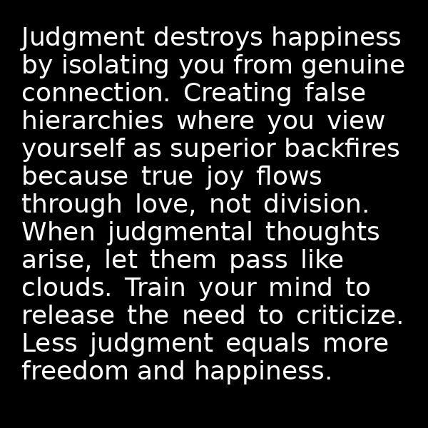wayneyap's tweet image. Judgment destroys happiness by isolating you from genuine connection.