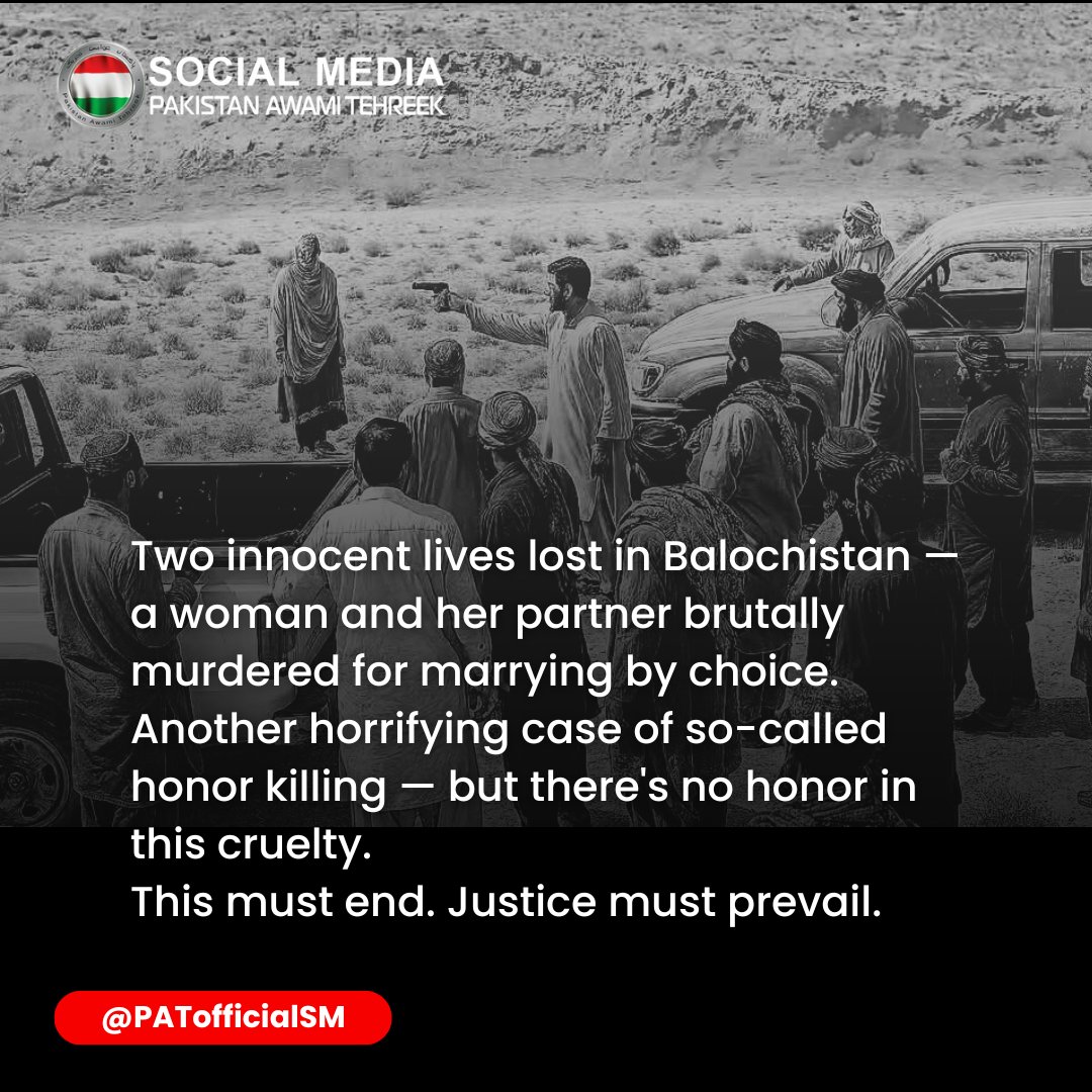 PATofficialSM's tweet image. Two innocent lives lost in Balochistan — a woman and her partner brutally murdered for marrying by choice.
Another horrifying case of so-called honor killing — but there's no honor in this cruelty.
This must end. Justice must prevail.
#HonorKilling #Balochistan