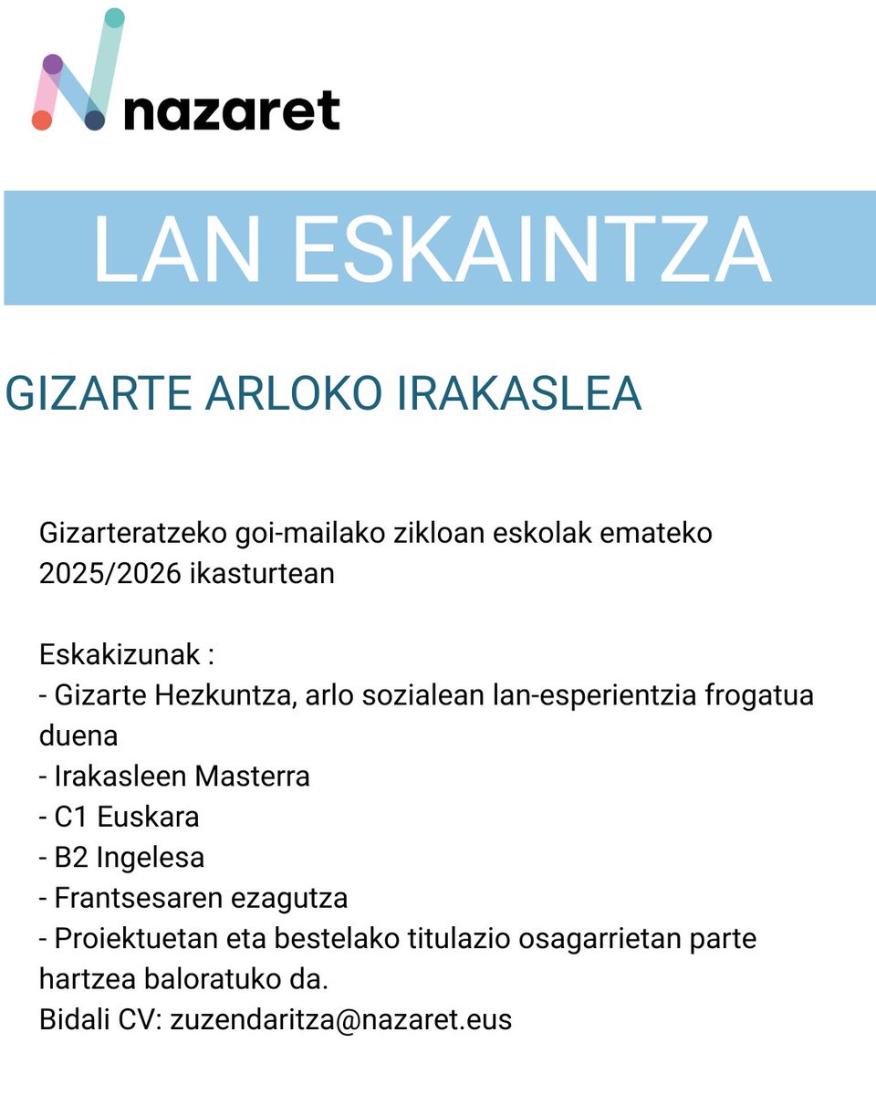 Gizarteratzeko goi-mailako zikloan 2025/2026 ikasturtean eskolak emateko Gizarte arloko irakasle baten bila gabiltza.
Eskakizunak :
- Gizarte Hezkuntza, arlo sozialean lan-esperientzia frogatua duena
- Irakasleen Masterra
- C1 Euskara
- ⁠B2 Ingelesa
- ⁠Frantsesaren ezagutza
-