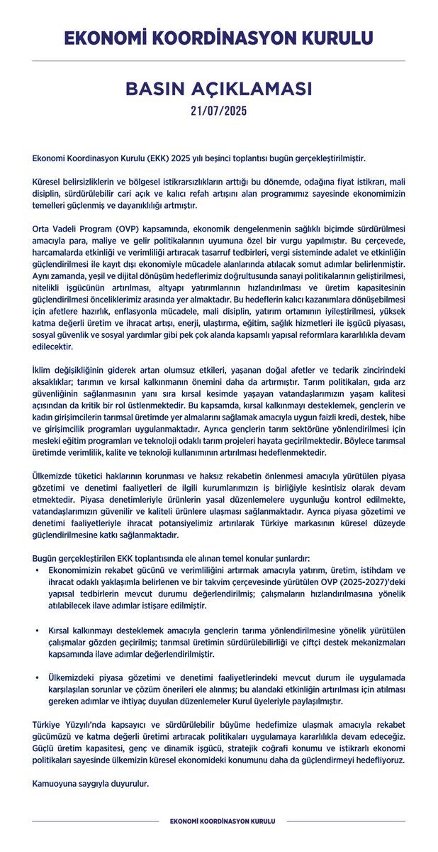 Ekonomi Koordinasyon Kurulu (EKK) 2025 yılı beşinci toplantısı bugün Cumhurbaşkanlığı Külliyesi’nde gerçekleştirilmiştir.

Bugünkü toplantımızda; 

• Ekonomimizin rekabet gücünü ve verimliliğini artırmak amacıyla yatırım, üretim, istihdam ve ihracat odaklı yaklaşımla belirlenen