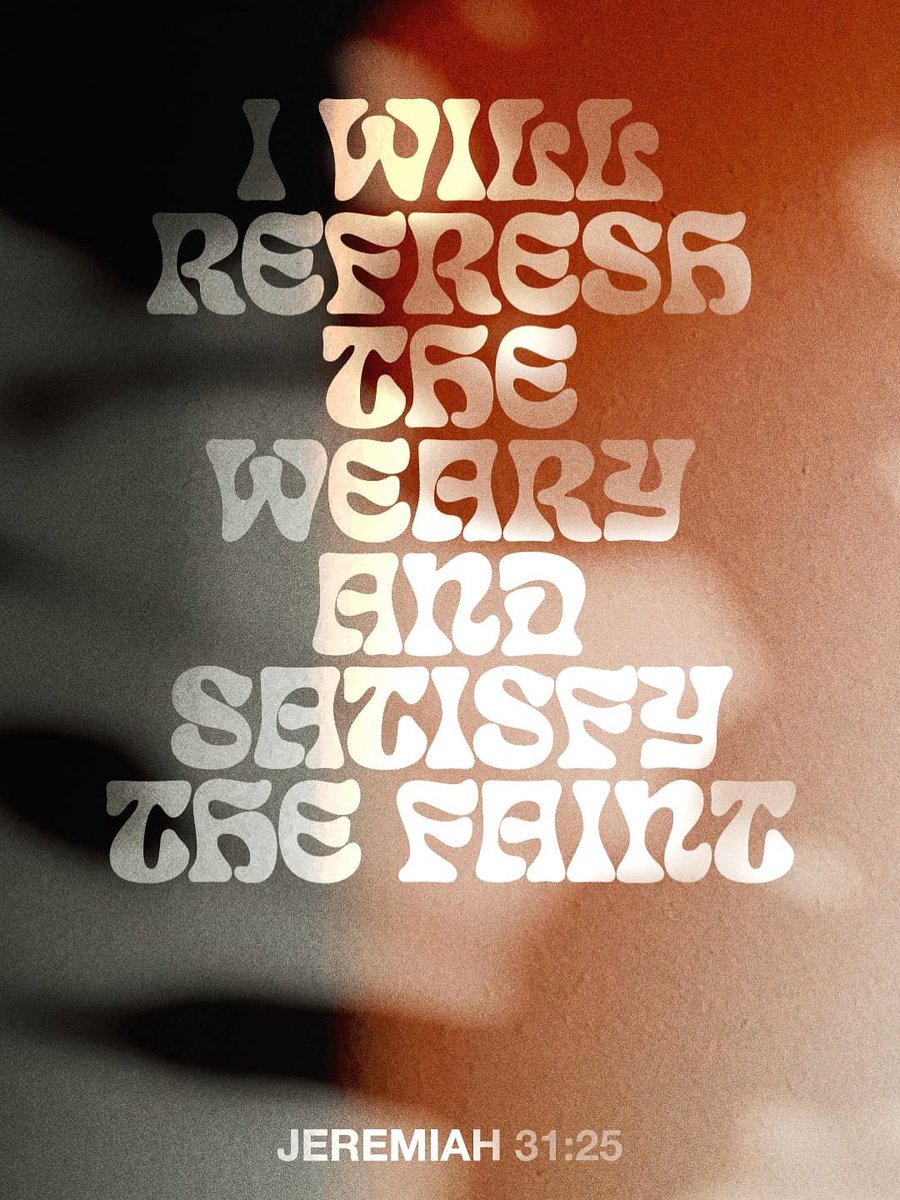 “I will refresh the weary and satisfy the faint.””
Jeremiah 31:25 .NIV