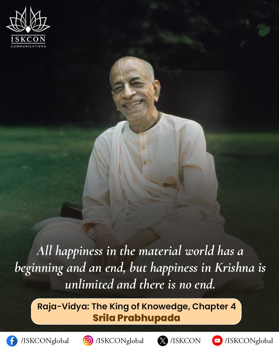 iskcon's tweet image. All happiness in the material world has a beginning and an end, but happiness in Krishna is unlimited and there is no end.
Raja-Vidya: The King of Knowedge, Chapter 4 Srila Prabhupada