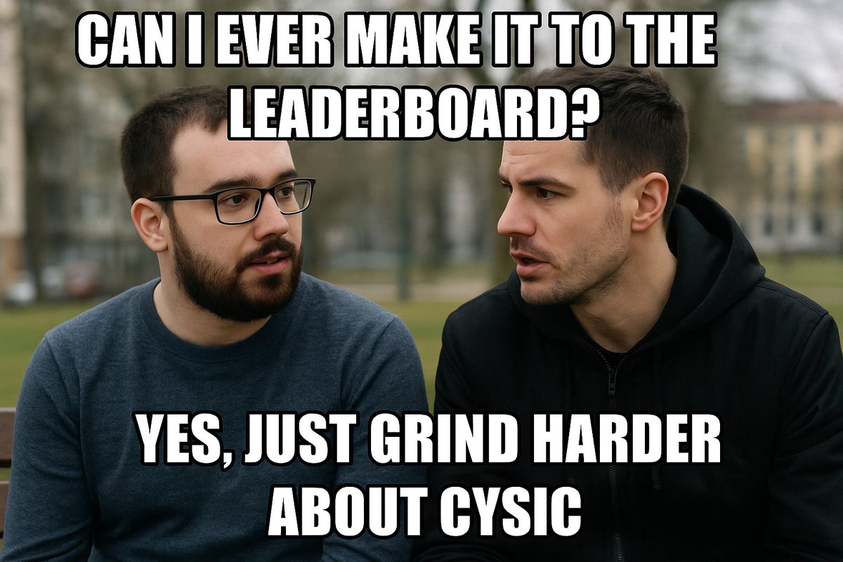 Me: Will I ever make it to the leaderboard?

Mentor: Sure, but only if you sacrifice sleep, sanity, and social life for Cysic. Very simple, just grind <a href="/cysic_xyz/">Cysic (mainnet arc)</a> like your life depends on it because it does.