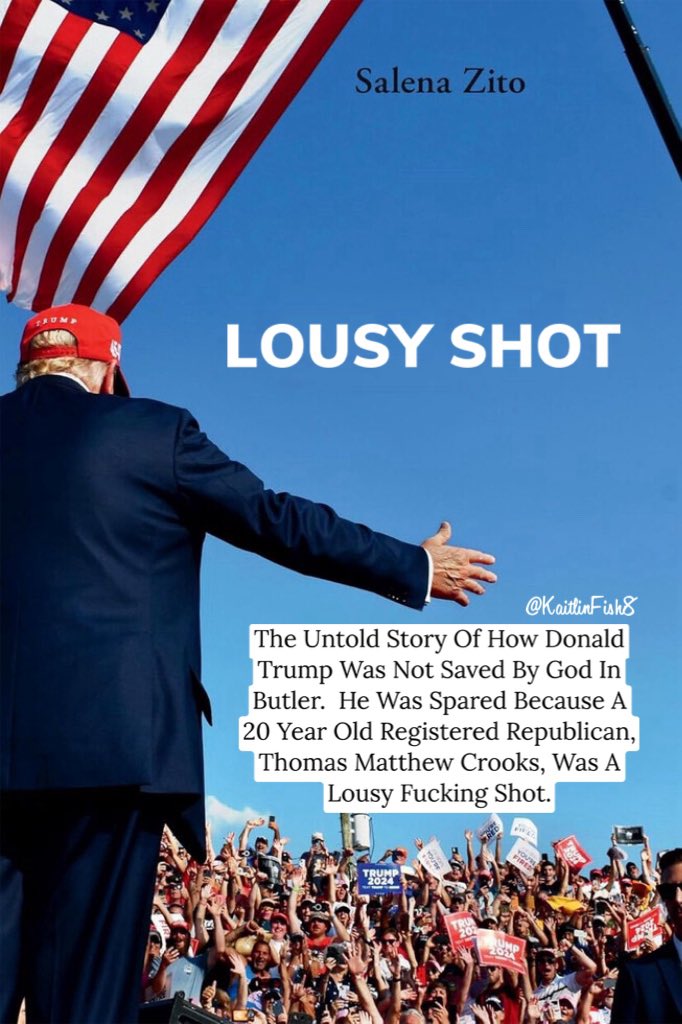 KaitlinFish8's tweet image. Salena Ziro’s new book on Donald Trump is out and how he lucked out in Butler, Pennsylvania.
It tells the “True Untold Story of A Whiny Little CryBaby Bitch That wasn’t Saved By God But By A 20 Year Old Registered Republican That Was A Lousy Fucking Shot.”