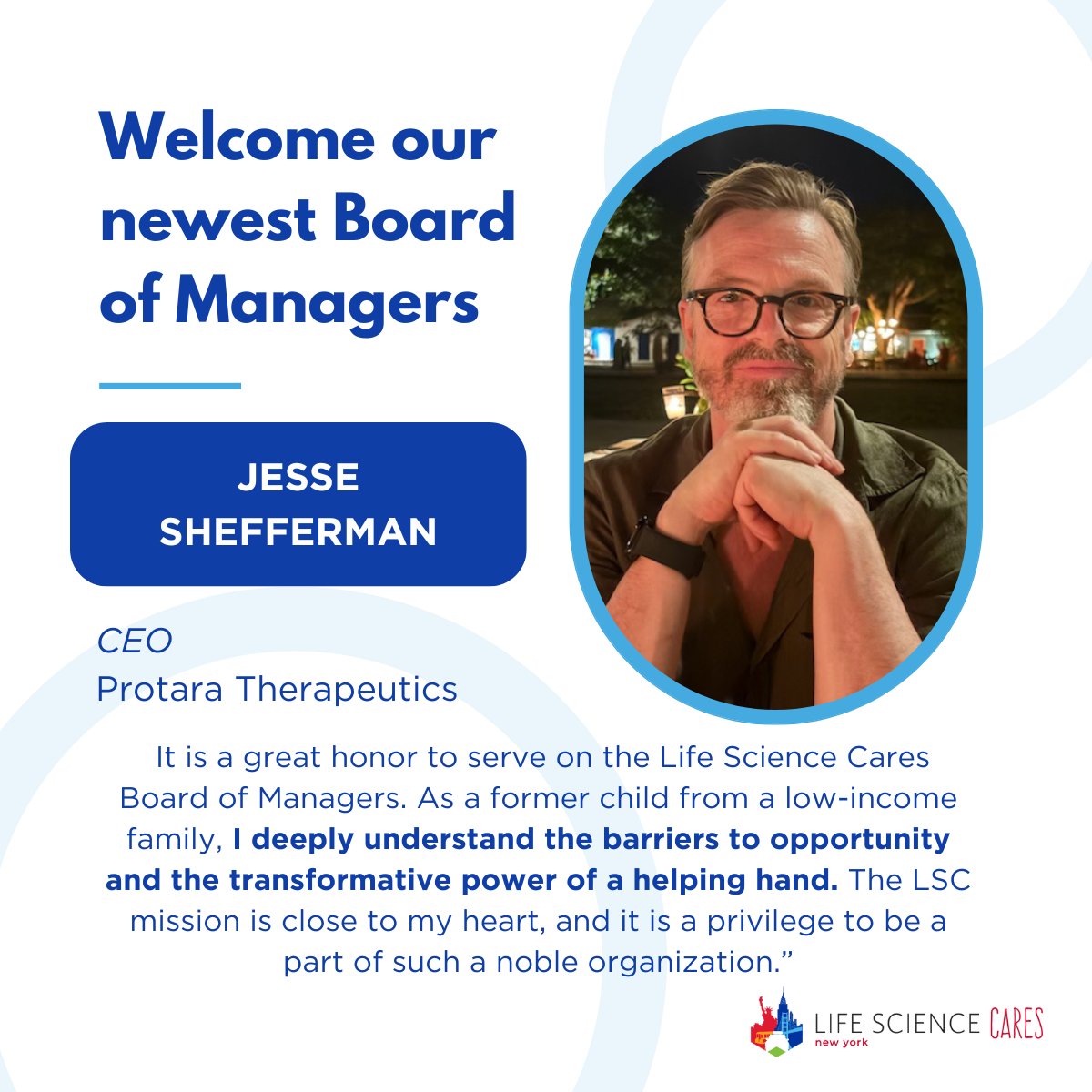 We are honored to welcome Jesse Shefferman, CEO of Protara Therapeutics, to the LSCNY Board of Managers! At LSCNY, we believe that when the life sciences industry comes together, we can drive real change! If you'd like to get involved contact elizabeth@lifesciencecares.org