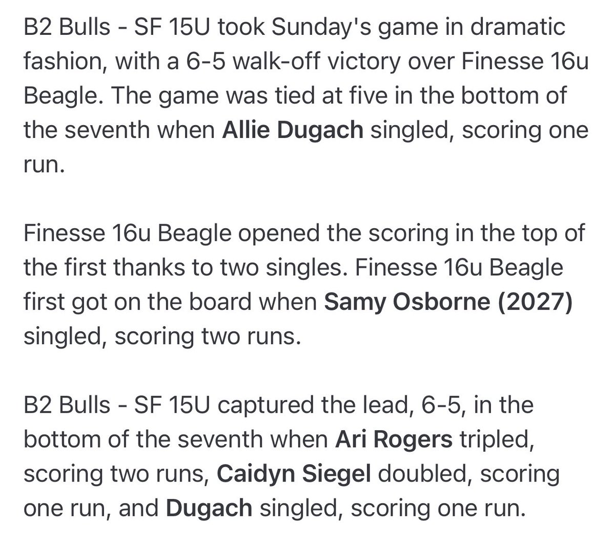 THAT’S 👏🏻 HOW 👏🏻 YOU 👏🏻 RALLY 👏🏻 

Bottom of the 7th, 4-run, 2-out rally lead Bulls to defeat Finesse 16U Beagle yesterday, 6-5💥

A. Barress 3H🔥 2B  2R
A. Rogers 2B 3B 3RBI🔥 R 
C. Siegel 2B RBI 2R
A. Dugach H RBI

WP: A. Dugach 7.0IP 7H 5R 3ER 2BB 6K