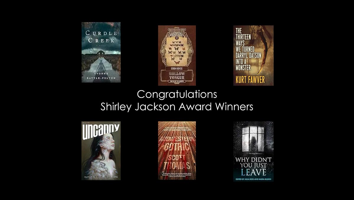 Congratulations to this years Shirley Jackson Award Winners!

Curdle Creek - Yvonne Battle-Felton

Hollow Tongue  - Eden Royce

The Thirteen Ways We Turned Darryl Datson Into A Monster - Kurt Fawver

Midwestern Gothic – Scott Thomas

Three Faces of a Beheading – Arkady Martine