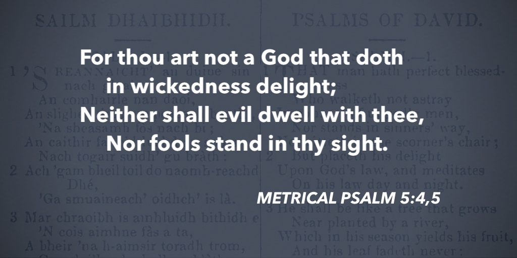 fccscot's tweet image. Metrical Psalm 5:4,5 – For thou art not a God that doth #purityofworship #MetricalPsalms