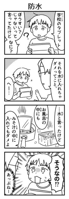 まだ色々知らない小1にタブレット手渡して「ぼうすいじゃないので濡らさないでくださいね」と注意したところできちんと説明しないと伝わっていなかったっぽいという話。

#漫画が読めるハッシュタグ #4コマ漫画 #7歳 