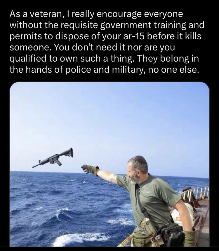 JulieCFrost's tweet image. "Before it kills someone."
My guy, I have owned guns for 40 years, and they have never once killed or even injured anyone.
An AR15 is just a semi-automatic rifle. It's not magic. It doesn't have agency.
And you don't get to use your service as an appeal to authority.